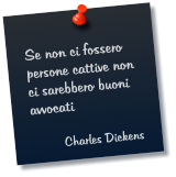 Se non ci fossero persone cattive non ci sarebbero buoni avvocati  Charles Dickens